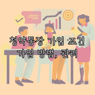 청약통장 가입 조건, 가입 방법, 관리